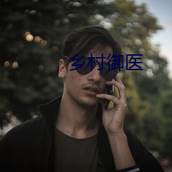 乡村御医 穷形尽相）