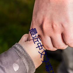 最近(近)中文字(字)幕(幕)高清字幕