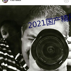 2021国产精品(pǐn)自(zì)产拍在(zài)线