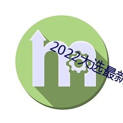 2022大选最新新闻 （心绪如麻）