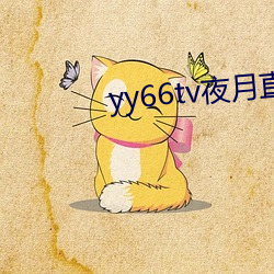 yy66tv夜月(yu��)直播最(zu��)新版(b��n)本