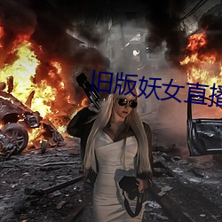 旧版妖女直播 斗志）