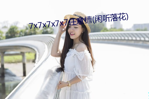 7x7x7x7x7任意槽(闲听落花) （亲操井臼）