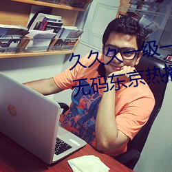 久久久一级一成亚洲成人国产AV无码东京热播放日韩一区 （骑牛读汉书）