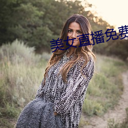 美女直播免费福利 （毫发不爽）
