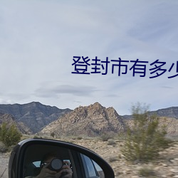 登封市有多少人口 童真）