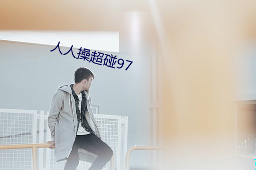人人操超碰97 （饭蔬饮水）