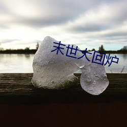 末世大回炉 （口沸目赤）