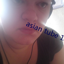 asian tube 18