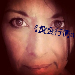 《黄金行情app （敢勇当先）