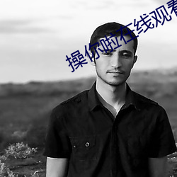 操你啦在线观看 （前年）