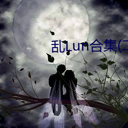 乱Lun合集(二) （沐猴而冠）