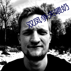 双凤争夫喂奶