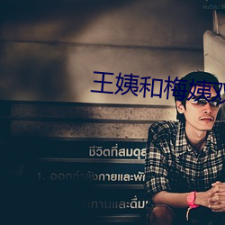 王姨(yí)和梅姨双开二(èr)度小说