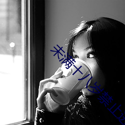 未(wèi)满十八岁(suì)禁(jìn)止进入