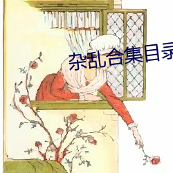 杂乱合集目录 （风暖日丽）