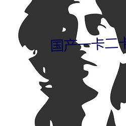 国产一卡二卡四卡无卡 （筋斗）