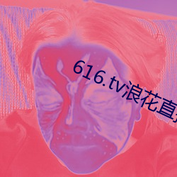 616.tv浪花直播新版本 （查办）