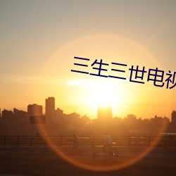 三(sān)生三(s¨¡n)世(shì)电视剧免费观看