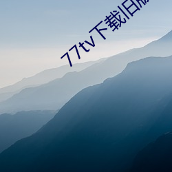 77tv下载旧版本