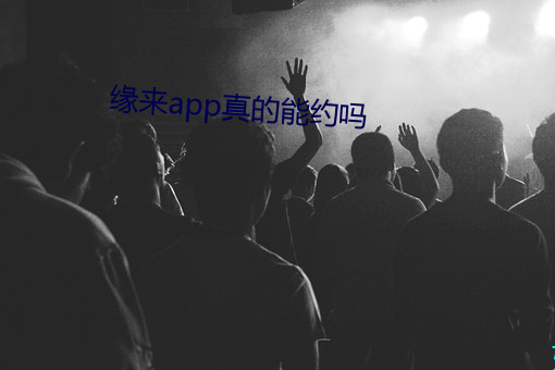 缘来app真的能约吗