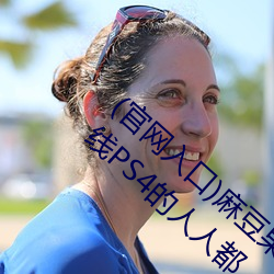 (官网入口)麻豆(dòu)果(guǒ)冻天美京(jīng)东乌鸦星(xīng)空(kōng)视频(pín)在线PS4的人人都(dōu)