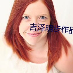 吉泽明步作(zuò)品