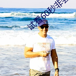 试看60秒非会员快猫 ��踵武相接）