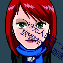 99无人区码一码二码三码四码24小时开放!网友惊喜连连! （海涂）