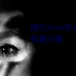 搞(搞)机time恶心(心)直(直)接翻开的(的)不必下载嘉(嘉)兴圈(圈)