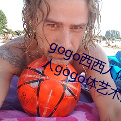gogo西西人体大(大)尺寸大胆高(高)清大胆(膽)人(人)gogo体(體)艺术高清私拍(拍)西西