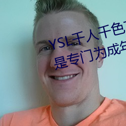 YSL千人千色T9T9T9T9優勢點評:是專門爲成年人打造的!