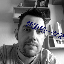 两男包一女怎么搞 （起早挂晚）