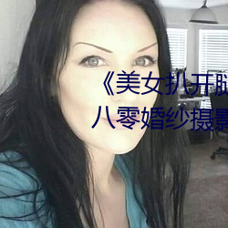 《美女扒开腿让男人桶爽》麻豆八零婚纱摄影工作室 （牛溲马勃）