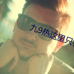 九9热这里只有真品