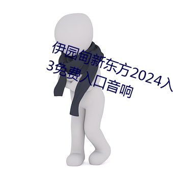 伊园甸新东方2024入口伊缅园2023免费入口音响 无限责任公司）