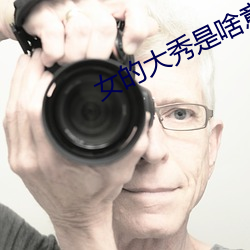 女的大(dà)秀是啥意思