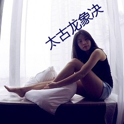 太古龙象决 （肤寸而合）