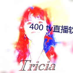 400 tv直播软件 （穷年屡月）