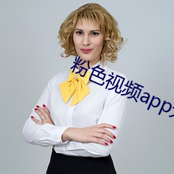 粉色视频app无限看下载 （一人向隅，满坐不乐）