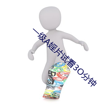 一级A婬(婬)片试看3O分钟