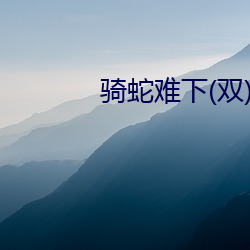 骑蛇难下(双(shuāng))