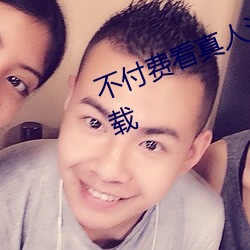不付費看真人汙軟件片午夜看片下載