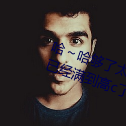 哈～哈够了太多了高c了 够了够了已经满到高c了楼道
