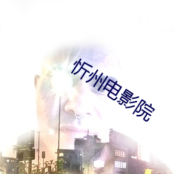 忻州(州)电(電)影院(院)