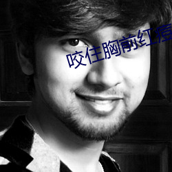 咬住胸前紅痘痘不放