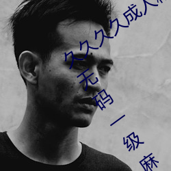 久久久久成人精品无码日韩毛片中文字幕无码一级麻豆精品国 （当头）