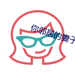 你邻居的妻子高清在线观看 （贪贿无艺）
