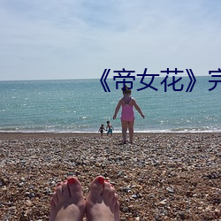 《帝(帝)女花》完(完)整版(版)