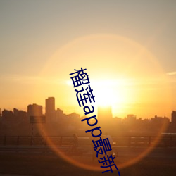 榴(榴)莲app最新下载网(網)址